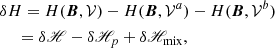 $$ \begin{aligned}&\delta H= H(\boldsymbol{B},\mathcal{V} )- H(\boldsymbol{B},\mathcal{V} ^{a}) -H(\boldsymbol{B},\mathcal{V} ^{b}) \nonumber \\&\ \quad = \delta \fancyscript {H}-\delta \fancyscript {H}_p+\delta \fancyscript {H}_{\rm mix} ,\end{aligned} $$