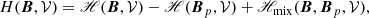 $$ \begin{aligned} H(\boldsymbol{B},\mathcal{V} ) = \fancyscript {H}(\boldsymbol{B},\mathcal{V} ) - \fancyscript {H}(\boldsymbol{B}_{p},\mathcal{V} ) + \fancyscript {H}_{\rm mix}(\boldsymbol{B},\boldsymbol{B}_{p},\mathcal{V} ) , \end{aligned} $$