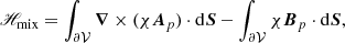$$ \begin{aligned} \fancyscript {H}_{\rm mix}=\int _{\partial \mathcal{V} }\boldsymbol{\nabla }\times (\chi \boldsymbol{A}_{p}) \cdot \mathrm{d}\boldsymbol{S}- \int _{\partial \mathcal{V} }\chi \boldsymbol{B}_{p}\cdot \mathrm{d}\boldsymbol{S}, \end{aligned} $$
