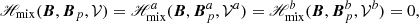 $$ \begin{aligned} \fancyscript {H}_{\rm mix}(\boldsymbol{B},\boldsymbol{B}_{p},\mathcal{V} )= \fancyscript {H}_{\rm mix}^{a}(\boldsymbol{B},\boldsymbol{B}_{p}^{a},\mathcal{V} ^{a}) = \fancyscript {H}_{\rm mix}^{b}(\boldsymbol{B},\boldsymbol{B}_{p}^{b},\mathcal{V} ^{b}) =0 , \end{aligned} $$
