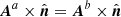 $ {{\boldsymbol{A}}^{a}}\times{\hat{{\boldsymbol{n}}}}={{\boldsymbol{A}}^{b}}\times{\hat{{\boldsymbol{n}}}} $