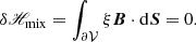 $$ \begin{aligned} \delta \fancyscript {H}_{\rm mix}= \int _{{\partial \mathcal{V} }}\xi \boldsymbol{B}\cdot \mathrm{d}\boldsymbol{S}= 0. \end{aligned} $$