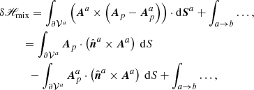 $$ \begin{aligned}&\delta \fancyscript {H}_{\rm mix}= \int _{ {\partial \mathcal{V} ^{a}} }\left( \boldsymbol{A}^{a}\times \left( \boldsymbol{A}_{p}- \boldsymbol{A}_{p}^{a}\right) \right) \cdot \mathrm{d}\boldsymbol{S}^{a}+ \int _{a\rightarrow b} \dots ,\nonumber \\&\qquad \ \, = \int _{ {\partial \mathcal{V} ^{a}} }\boldsymbol{A}_{p}\cdot \left( \hat{\boldsymbol{n}}^{a}\times \boldsymbol{A}^{a}\right) \ \mathrm{d}{S}\nonumber \\&\quad \, \qquad - \int _{ {\partial \mathcal{V} ^{a}} }\boldsymbol{A}_{p}^{a}\cdot \left( \hat{\boldsymbol{n}}^{a}\times \boldsymbol{A}^{a}\right) \ \mathrm{d}{S}+\int _{a\rightarrow b} \dots , \end{aligned} $$