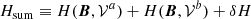 $$ \begin{aligned} H_{\rm sum}\equiv H(\boldsymbol{B},\mathcal{V} ^{a})+H(\boldsymbol{B},\mathcal{V} ^{b})+\delta H \end{aligned} $$
