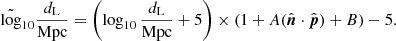 $$ \begin{aligned} \tilde{\log }_{10} \frac{d_{\rm L}}{\mathrm{Mpc}} = \left(\log _{10} \frac{d_{\rm L}}{\mathrm{Mpc}} + 5\right) \times (1+A(\hat{\boldsymbol{n}}\cdot \hat{\boldsymbol{p}}) + B) - 5. \end{aligned} $$