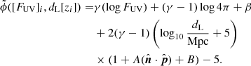 $$ \begin{aligned} \tilde{\phi }([F_{\rm UV}]_{i}, d_{\rm L}[z_{i}]) =&\gamma (\log {F_{\rm UV}}) +(\gamma -1)\log {4\pi } + \beta \nonumber \\& + 2(\gamma -1)\left(\log _{10} \frac{d_{\rm L}}{\mathrm{Mpc}} + 5\right) \nonumber \\& \times (1+A(\hat{\boldsymbol{n}}\cdot \hat{\boldsymbol{p}}) + B) - 5. \end{aligned} $$