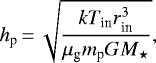 \[ h_{\textrm{p}}\,{=}\,\sqrt{\frac{kT_{\textrm{in}}r_{\textrm{in}}^3}{\mu_{\textrm{g}} m_{\textrm{p}} G {M_{\star}}}}, \]