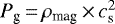 $P_{\textrm{g}}\,{=}\,\rho_{\textrm{mag}}\,{\times}\,c_{\textrm{s}}^2$