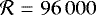 $\mathcal{R}\,\,{=}\,\,96\,000$