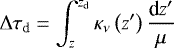 \begin{align*} \Delta \tau_{\textrm{d}} = \int_z^{z_{\textrm{d}}} \kappa_{\nu} \left(z&#x0027;\right) \frac{\textrm{d}z&#x0027;}{\mu} \end{align*}