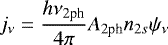 \begin{align*} j_{\nu} = \frac{h \nu_{2\textrm{ph}}}{4\pi} A_{2\textrm{ph}} n_{2s} \psi_{\nu} \end{align*}