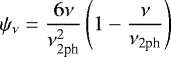 \begin{align*} \psi_{\nu} = \frac{6\nu}{\nu_{2\textrm{ph}}^2} \left(1 - \frac{\nu}{\nu_{2\textrm{ph}}}\right) \end{align*}