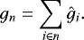 \begin{align*} g_n = \sum_{i\in n} \hat{g}_i. \end{align*}