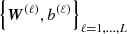 $ \left\{ {\boldsymbol{W}}^{(\ell)}, b^{(\ell)} \right \}_{\ell = 1,\ldots,L} $