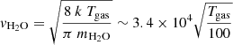 $ v_\mathrm{{H_2O}}= \sqrt{\frac{8\ k\ T_\mathrm{{gas}}}{\pi\ m_\mathrm{{H_2O}}}} \sim 3.4 \times 10^4 \sqrt{\frac{T_\mathrm{{gas}}}{100}} $