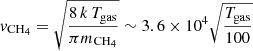 $ v_\mathrm{{CH_4}}=\sqrt{\frac{8\, k\, T_\mathrm{{gas}}}{\pi m_\mathrm{{CH_4}}}} \sim 3.6 \times 10^4 \sqrt{\frac{T_\mathrm{{gas}}}{100}} $