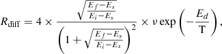 $$ \begin{aligned} R_{\rm {diff}} = 4 \times {\frac{\sqrt{\frac{E_f-E_s}{E_i-E_s}}}{\left(1+\sqrt{\frac{E_f-E_s}{E_i-E_s}}\right)^2}}\times \nu \exp \left({-\frac{E_{{d}}}{\mathrm{{T}}}}\right), \end{aligned} $$