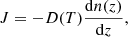 $$ \begin{aligned} J = -D(T) \frac{\mathrm{d}n(z)}{\mathrm{d}z} ,\end{aligned} $$