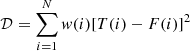 $$ \begin{aligned} \mathcal{D} = \sum _{i=1}^N w(i)[T(i) - F(i)]^2 \end{aligned} $$