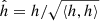$ \hat{h} = h/\sqrt{\langle h,h \rangle} $