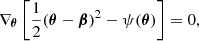 $$ \begin{aligned} \nabla _{\boldsymbol{\theta }} \left[ \frac{1}{2} (\boldsymbol{\theta }-\boldsymbol{\beta })^2 - \psi (\boldsymbol{\theta }) \right] = 0, \end{aligned} $$