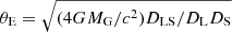 $ \theta_{\mathrm{E}} = \sqrt{(4GM_{\mathrm{G}}/c^2)D_{\mathrm{LS}}/D_{\mathrm{L}}D_{\mathrm{S}}} $