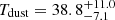 $ T_{\mathrm{dust}}=38.8^{+11.0}_{-7.1} $