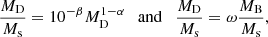 $$ \begin{aligned} \frac{M_{\rm D}}{M_{\rm s}} = 10^{-\beta } M_{\rm D}^{1-\alpha } \quad \mathrm{and } \quad \frac{M_{\rm D}}{M_{\rm s}} = \omega \frac{M_{\rm B}}{M_{\rm s}} ,\end{aligned} $$
