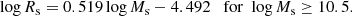 $$ \begin{aligned} \log R_{\rm s} = 0.519 \log M_{\rm s} - 4.492 \quad \mathrm{for} \,\, \log M_{\rm s} \ge 10.5 .\end{aligned} $$