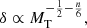 $$ \begin{aligned} \delta \propto M_{\rm T}^{- \frac{1}{2} - \frac{n}{6} }, \end{aligned} $$