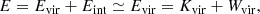 $$ \begin{aligned} E=E_{\rm vir} + E_{\rm int} \simeq E_{\rm vir} = K_{\rm vir} + W_{\rm vir} ,\end{aligned} $$