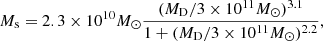 $$ \begin{aligned} M_{\rm s} = 2.3 \times 10^{10} M_\odot \frac{ (M_{\rm D}/3\times 10^{11} M_\odot )^{3.1} }{1 + (M_{\rm D}/3\times 10^{11} M_\odot )^{2.2} } ,\end{aligned} $$