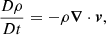 $$ \begin{aligned}&\frac{{D}\rho }{{D}t} = -\rho \boldsymbol{\nabla } \cdot \boldsymbol{v}, \end{aligned} $$