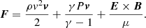 $$ \begin{aligned} \boldsymbol{F} = \frac{\rho v^2 \boldsymbol{v}}{2} + \frac{\gamma P \boldsymbol{v}}{\gamma -1} + \frac{\boldsymbol{E} \times \boldsymbol{B}}{\mu }. \end{aligned} $$