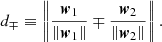$$ \begin{aligned} d_{\mp } \equiv \left\Vert \frac{\boldsymbol{w}_{1}}{\left\Vert\boldsymbol{w}_{1}\right\Vert} \mp \frac{\boldsymbol{w}_{2}}{\left\Vert\boldsymbol{w}_{2}\right\Vert} \right\Vert. \end{aligned} $$