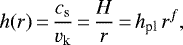 \begin{equation*} h(r)\,{=}\,\frac{c_{\mathrm{s}}}{v_{\mathrm{k}}}\,{=}\,\frac{H}{r}\,{=}\,h_{\textrm{pl}}\, r^{f}, \end{equation*}