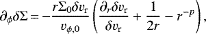 \begin{equation*}\partial_{\phi}\delta\Sigma\,{=}\,{-}\frac{r\Sigma_{\mathrm{0}}\delta v_{\textrm{r}}}{v_{\phi\mathrm{,0}}}\left(\frac{\partial_r \delta v_{\textrm{r}}}{\delta v_{\textrm{r}}} &#x002B; \frac{1}{2r} - r^{-p}\right), \end{equation*}