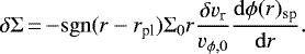 \begin{equation*}\delta\Sigma\,{=}\,{-}\mathrm{sgn}(r - r_{\textrm{pl}})\Sigma_{\mathrm{0}}r\frac{\delta v_{\textrm{r}}}{v_{\phi\mathrm{,0}}}\frac{\mathrm{d}\phi(r)_{\textrm{sp}}}{\mathrm{d}r}. \end{equation*}