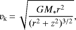 \begin{equation*} v_{\mathrm{k}}\,{=}\,\sqrt{\frac{GM_{\mathrm{\ast}} r^2}{(r^2 &#x002B; z^2)^{3/2}}}, \end{equation*}