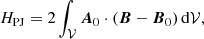 $$ H_{\mathrm{PJ}}=2\int _\mathcal{V} \boldsymbol{A}_{0}\cdot \left(\boldsymbol{B}-\boldsymbol{B}_{0}\right) \mathrm{d}\mathcal{V} , $$