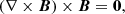 $$ \begin{aligned}&\left(\nabla \times \boldsymbol{B}\right)\times \boldsymbol{B}= \boldsymbol{0},\end{aligned} $$