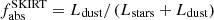 $ f_{\mathrm{abs}}^{\mathrm{SKIRT}} = L_{\mathrm{dust}}/\left(L_{\mathrm{stars}} + L_{\mathrm{dust}}\right) $