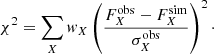 $$ \begin{aligned} \chi ^2 = \sum _X {{ w}}_X \left( \frac{F_X^\mathrm{obs} - F_X^\mathrm{sim}}{\sigma _X^\mathrm{obs}} \right)^2\cdot \end{aligned} $$