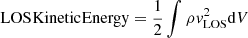 $$ \begin{aligned} {\rm{LOS}}{\mkern 1mu} {\rm{Kinetic}}{\mkern 1mu} {\rm{Energy}} = \frac{1}{2}\int \rho v_{{\rm{LOS}}}^2{\rm{d}}V \end{aligned} $$