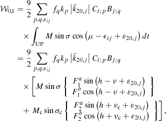 $$ \begin{aligned} \mathcal{W} _{0,1}&=\frac{9}{2}\sum _{p,q,\epsilon _{ij}}f_{q}k_{p}\left|\bar{k}_{20,j}\right|C_{i;p}B_{j;q} \nonumber \\&\quad \times \int _{\mathrm{UP}}M\sin \sigma \cos \left(\mu -\epsilon _{ij}+\varepsilon _{20,j}\right) dt \nonumber \\&=\frac{9}{2}\sum _{p,q,\epsilon _{ij}}f_{q}k_{p}\left|\bar{k} _{20,j}\right|C_{i;p}B_{j;q} \\&\quad \times \left[ M\sin \sigma \left\{ \begin{array}{c} F_{1}^{a}\sin \left(h-\nu +\varepsilon _{20,j}\right) \\ F_{1}^{b}\cos \left(h-\nu +\varepsilon _{20,j}\right) \end{array}\right\} \right. \nonumber \\&\quad +\left. M_{\rm c}\sin \sigma _{\rm c}\left\{ \begin{array}{c} F_{2}^{a}\sin \left(h+\nu _{\rm c}+\varepsilon _{20,j}\right) \\ F_{2}^{b}\cos \left(h+\nu _{\rm c}+\varepsilon _{20,j}\right) \end{array}\right\} \right], \nonumber \end{aligned} $$