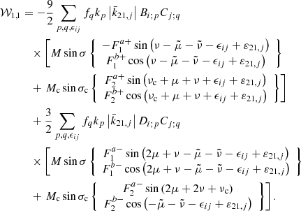 $$ \begin{aligned} \mathcal{W} _{1,1}&=-\frac{9}{2}\sum _{p,q,\epsilon _{ij}}f_{q}k_{p}\left|\bar{k}_{21,j}\right|B_{i;p}C_{j;q} \nonumber \\&\quad \times \left[ M\sin \sigma \left\{ \begin{array}{c} -F_{1}^{a+}\sin \left(\nu -\tilde{\mu }-\tilde{\nu }-\epsilon _{ij}+\varepsilon _{21,j}\right) \\ F_{1}^{b+}\cos \left(\nu -\tilde{\mu }-\tilde{\nu }-\epsilon _{ij}+\varepsilon _{21,j}\right) \end{array}\right\} \right. \nonumber \\&\quad +\left. M_{\rm c}\sin \sigma _{\rm c}\left\{ \begin{array}{c} F_{2}^{a+}\sin \left(\nu _{\rm c}+\mu +\nu +\epsilon _{ij}+\varepsilon _{21,j}\right) \\ F_{2}^{b+}\cos \left(\nu _{\rm c}+\mu +\nu +\epsilon _{ij}+\varepsilon _{21,j}\right) \end{array} \right\} \right] \nonumber \\&\quad +\frac{3}{2}\sum _{p,q,\epsilon _{ij}}f_{q}k_{p}\left|\bar{k} _{21,j}\right|D_{i;p}C_{j;q} \\&\quad \times \left[ M\sin \sigma \left\{ \begin{array}{c} F_{1}^{a-}\sin \left(2\mu +\nu -\tilde{\mu }-\tilde{\nu }-\epsilon _{ij}+\varepsilon _{21,j}\right) \\ F_{1}^{b-}\cos \left(2\mu +\nu -\tilde{\mu }-\tilde{\nu }-\epsilon _{ij}+\varepsilon _{21,j}\right) \end{array} \right\} \right. \nonumber \\&\quad +\left. M_{\rm c}\sin \sigma _{\rm c}\left\{ \begin{array}{c} F_{2}^{a-}\sin \left(2\mu +2\nu +\nu _{\rm c}\right) \\ F_{2}^{b-}\cos \left(-\tilde{\mu }-\tilde{\nu }-\epsilon _{ij}+\varepsilon _{21,j}\right) \end{array} \right\} \right]. \nonumber \end{aligned} $$