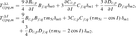 $$ \begin{aligned} T_{ijpq,m}^{\Delta \lambda }&=\frac{9}{4}\frac{\partial B_{i;p}}{ \partial I}B_{j;q}\delta _{m0}+3\frac{\partial C_{i;p}}{\partial I} C_{j;q}\delta _{m1}+\frac{3}{4}\frac{\partial D_{i;p}}{\partial I} D_{j;q}\delta _{m2}\mathrm{,} \nonumber \\ T_{ijpq,m}^{\Delta I}&=\frac{9}{4}B_{i;p}B_{j;q}\tau m_{5i}\delta _{m0}+3C_{i;p}C_{j;q}\left(\tau m_{5i}-\cos I\right) \delta _{m1} \nonumber \\&\quad +\frac{3}{4}D_{i;p}D_{j;q}\left(\tau m_{5i}-2\cos I\right) \delta _{m2} \mathrm{.} \end{aligned} $$