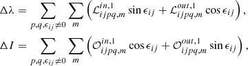 $$ \begin{aligned} \Delta \lambda&=\sum _{p,q,\epsilon _{ij}\ne 0}\sum _{m}\left(\mathcal{L } _{ijpq,m}^{in,1}\sin \epsilon _{ij}+\mathcal{L} _{ijpq,m}^{out,1}\cos \epsilon _{ij}\right) \mathrm{,} \nonumber \\ \Delta I&=\sum _{p,q,\epsilon _{ij}\ne 0}\sum _{m}\left(\mathcal{O} _{ijpq,m}^{in,1}\cos \epsilon _{ij}+\mathcal{O} _{ijpq,m}^{out,1}\sin \epsilon _{ij}\right) \mathrm{,} \end{aligned} $$