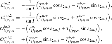 $$ \begin{aligned} \mathcal{L} _{ijpq,m}^{in,2}&=-\frac{1}{\sin I}\left(T_{ijpq,m}^{a,+}\cos \varepsilon _{2m,j}-T_{ijpq,m}^{b,-}\sin \varepsilon _{2m,j}\right), \nonumber \\ \mathcal{L} _{ijpq,m}^{out,2}&=-\frac{1}{\sin I}\left(T_{ijpq,m}^{a,+}\sin \varepsilon _{2m,j}+T_{ijpq,m}^{b,-}\cos \varepsilon _{2m,j}\right), \nonumber \\ \mathcal{O} _{ijpq,m}^{in,2}&=-\left(T_{ijpq,m}^{a,-}\cos \varepsilon _{2m,j}+T_{ijpq,m}^{b,+}\sin \varepsilon _{2m,j}\right), \nonumber \\ \mathcal{O} _{ijpq,m}^{out,2}&=+\left(T_{ijpq,m}^{a,-}\sin \varepsilon _{2m,j}-T_{ijpq,m}^{b,+}\cos \varepsilon _{2m,j}\right), \end{aligned} $$