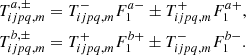 $$ \begin{aligned} T_{ijpq,m}^{a,\pm }&=T_{ijpq,m}^{-}F_{1}^{a-}\pm T_{ijpq,m}^{+}F_{1}^{a+}, \nonumber \\ T_{ijpq,m}^{b,\pm }&=T_{ijpq,m}^{+}F_{1}^{b+}\pm T_{ijpq,m}^{-}F_{1}^{b-}. \end{aligned} $$